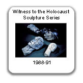 Witness to the Holocaust Sculpture Series, 1988-91, on tour with the Anne Frank Exhibit 1991-96