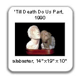 The 'Till Death Do Us Part, 1990, alabaster